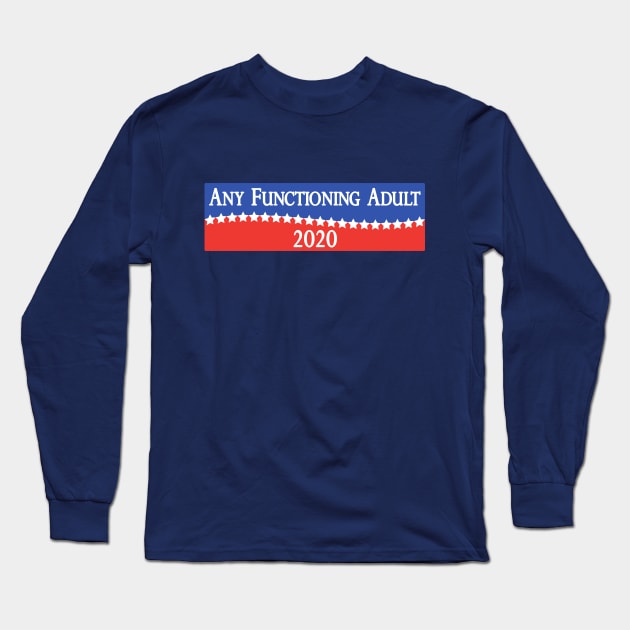 Any Functioning Adult 2020 - Funny Election Campaigning Long Sleeve T-Shirt by SiGo